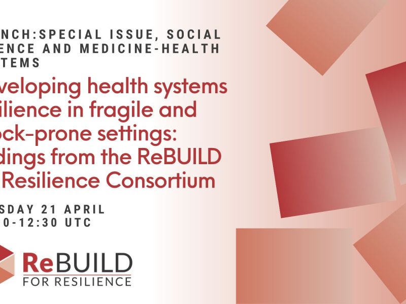 An advert for the launch of a special issue of Social Science and Medicine: Health Systems - Developing health systes resilience in fragile and shock-prone settings: findings from the ReBUILD for Resilience Consortium